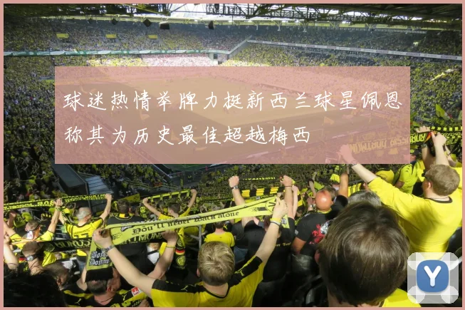 球迷热情举牌力挺新西兰球星佩恩称其为历史最佳超越梅西