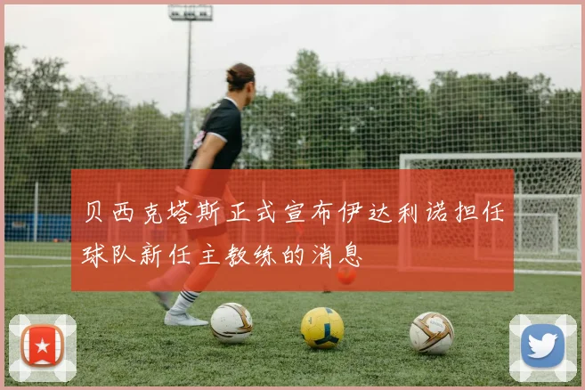 贝西克塔斯正式宣布伊达利诺担任球队新任主教练的消息